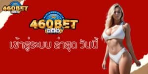 460bet เข้าสู่ระบบ ล่าสุด วันนี้