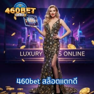 460bet สล็อตแตกดี