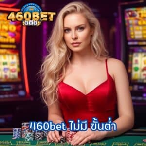 460bet ไม่มี ขั้นต่ํา